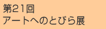 第21回　アートへのとびら展